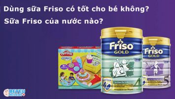 Sữa Friso của nước nào? Dùng sữa Friso có tốt cho bé không?