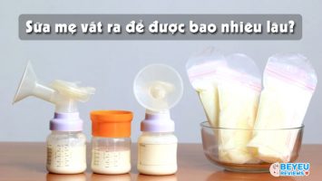 Sữa mẹ vắt ra để được bao nhiêu lâu? Cách bảo quản